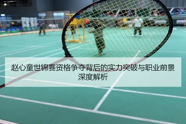 赵心童世锦赛资格争夺背后的实力突破与职业前景深度解析
